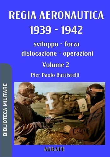 Regia Aeronautica 1939 - 1942, Volume 2 sviluppo, forza, dislocazione, operazioni