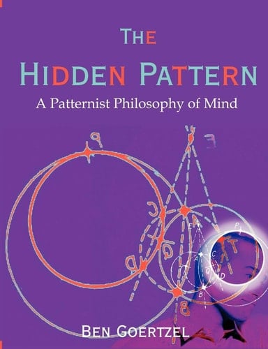 The Hidden Pattern A Patternist Philosophy of Mind