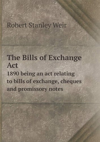 The Bills of Exchange Act 1890 being an act relating to bills of exchange, cheques and promissory notes