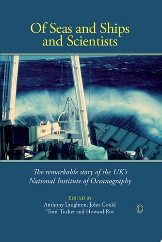 Of Seas and Ships and Scientists The Remarkable History of the UK's National Institute of Oceanography, 1949-1973
