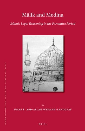 Malik and Medina: Islamic Legal Reasoning in the Formative Period (Islamic History and Civilization) (Islamic History and Civilization: Studies and Texts, 101)