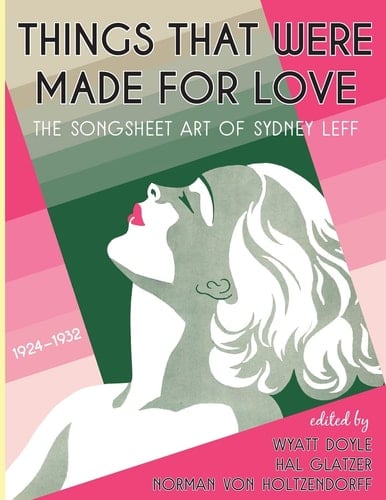 Things That Were Made for Love The Songsheet Art of Sydney Leff 1924-1932