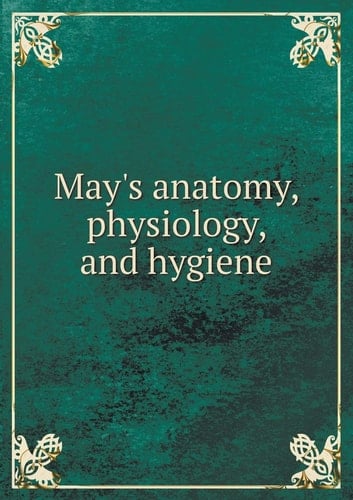 May's anatomy, physiology, and hygiene