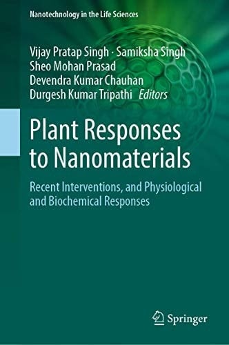 Plant Responses to Nanomaterials Recent Interventions, and Physiological and Biochemical Responses