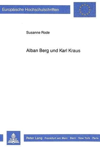 Alban Berg und Karl Kraus: Zur geistigen Biographie des Komponisten der «Lulu» (Europäische Hochschulschriften / European University Studies / Publications Universitaires Européennes) (German Edition)