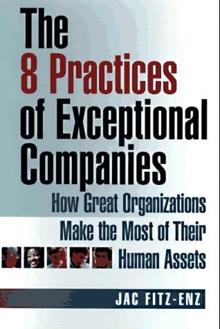 The 8 Practices of Exceptional Companies How Great Organizations Make the Most of Their Human Assets