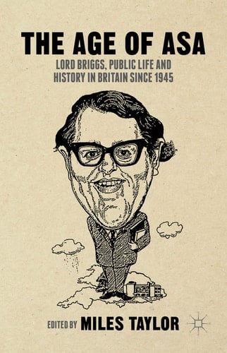 The Age of Asa Lord Briggs, Public Life and History in Britain since 1945