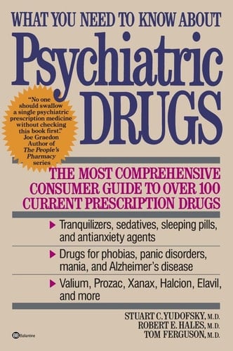 What You Need to Know about Psychiatric Drugs The Most Comprehensive Consumer Guide to Over 100 Current Prescription Drugs