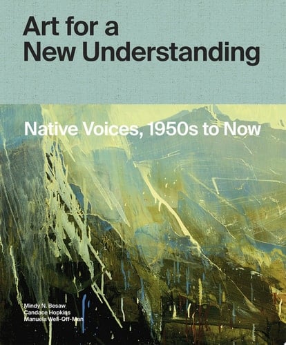 Art for a New Understanding Native Voices, 1950s to Now