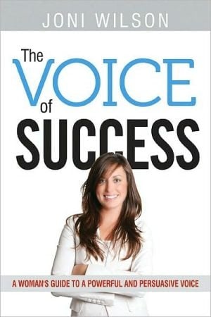 The Voice Of Success: A Woman's Guide To A Powerful And Persuasive Voice