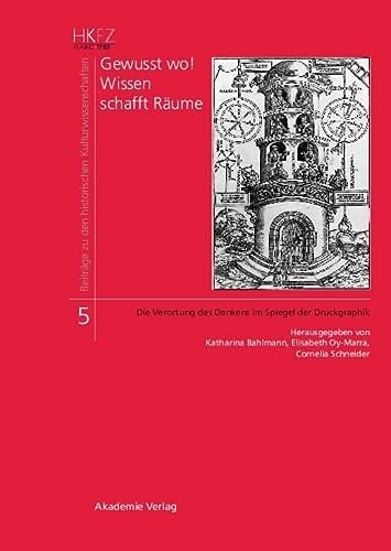 Gewusst wo! Wissen schafft Räume: Die Verortung des Denkens im Spiegel der Druckgrafik (Beiträge zu den Historischen Kulturwissenschaften, 5) (German Edition)