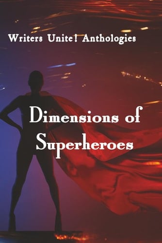 Writers Unite! Anthologies Dimensions of Superheroes