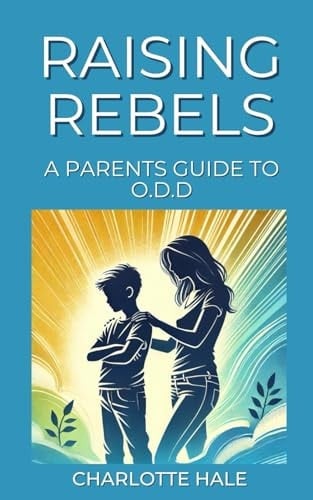 Raising Rebels: A Parents Guide to O.D.D