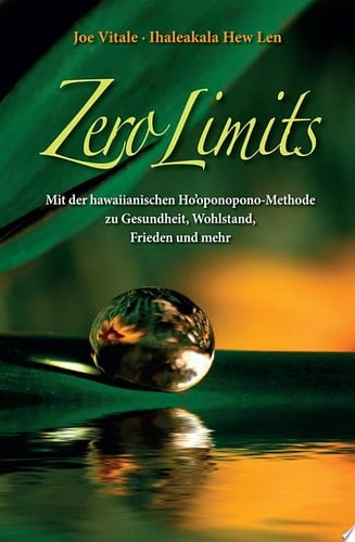 Zero Limits Mit der Hawaiianischen Ho'oponopono-Methode Zu Gesundheit, Wohlstand, Frieden und Mehr