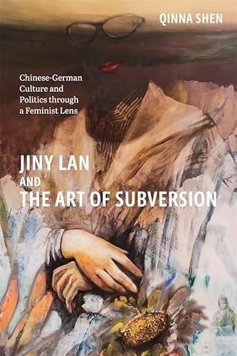 Jiny Lan and the Art of Subversion Chinese-German Culture and Politics Through a Feminist Lens