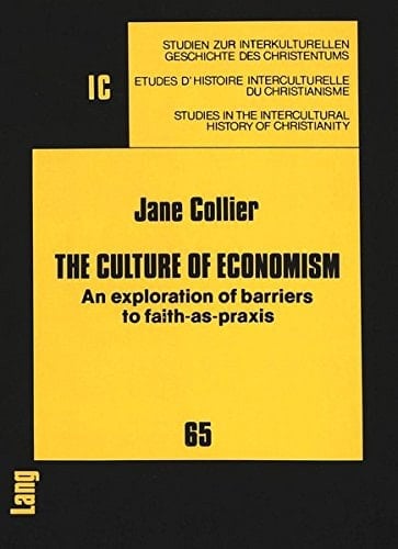 The Culture of Economism: An Exploration of Barriers to Faith-as-praxis (Studien zur interkulturellen Geschichte des Christentums / Etudes d'histoire ... in the Intercultural History of Christianity)