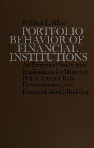 Portfolio Behavior of Financial Institutions: An Empirical Study with Implications for Monetary Policy, Interest-Rate Determination, and Financial Mod (Holt, Rinehart and Winston Series in Finance)