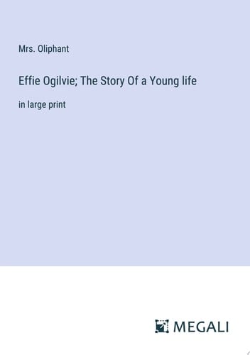 Effie Ogilvie; The Story Of a Young Life In Large Print