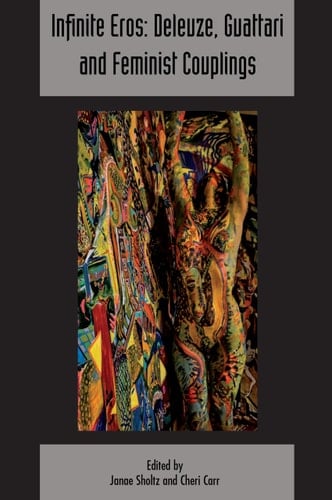 Infinite Eros: Deleuze, Guattari and Feminist Couplings Deleuze and Guattari Studies Volume 12, Issue 4