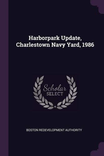 Harborpark Update, Charlestown Navy Yard, 1986