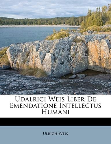 Udalrici Weis Liber De Emendatione Intellectus Humani (Latin Edition)