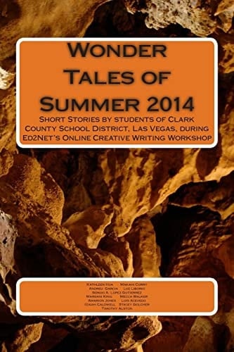 Wonder Tales of Summer 2014 Short Stories by Students of Clark County School District, Las Vegas, During Ed2Net's Online Creative Writing Workshop