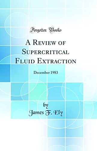 A Review of Supercritical Fluid Extraction December 1983 (Classic Reprint)
