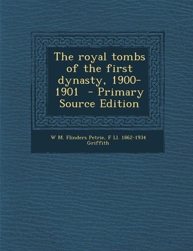 The Royal Tombs of the First Dynasty, 1900-1901 - Primary Source Edition
