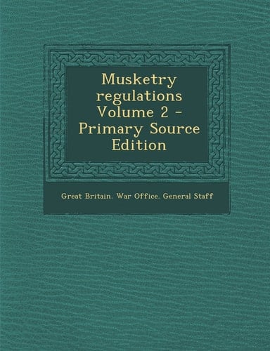 Musketry Regulations Volume 2 - Primary Source Edition