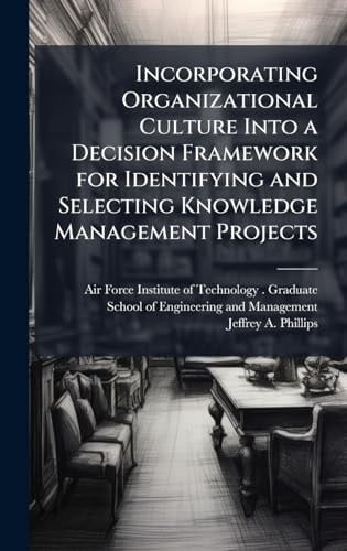 Incorporating Organizational Culture Into a Decision Framework for Identifying and Selecting Knowledge Management Projects
