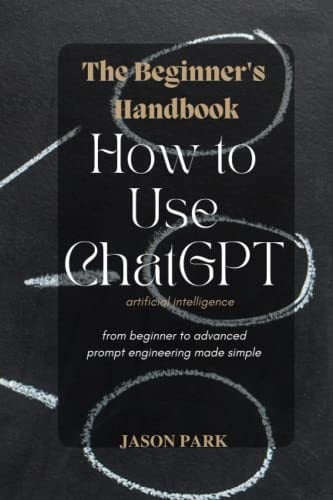 The Beginner's Handbook How to Use ChatGPT