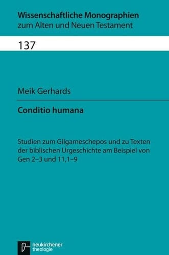 Conditio humana Studien zum Gilgameschepos und zu Texten der biblischen Urgeschichte am Beispiel von Gen 2-3 und 11,1-9