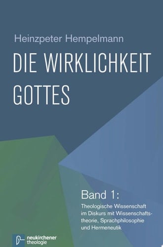 Die Wirklichkeit Gottes Band 1: Theologische Wissenschaft im Diskurs mit Wissenschaftstheorie, Sprachphilosophie und Hermeneutik