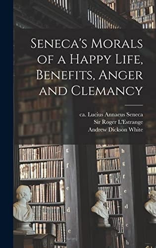 Seneca's Morals of a Happy Life, Benefits, Anger and Clemancy