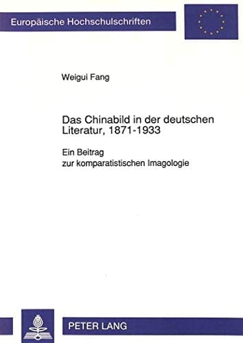 Das Chinabild in der deutschen Literatur, 1871-1933: Ein Beitrag zur komparatistischen Imagologie (Europäische Hochschulschriften / European ... Universitaires Européennes) (German Edition)