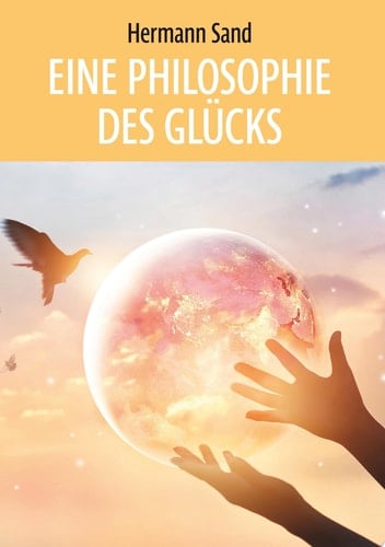 Eine Philosophie des Glücks Begegnungen, Einsichten, Reflexionen