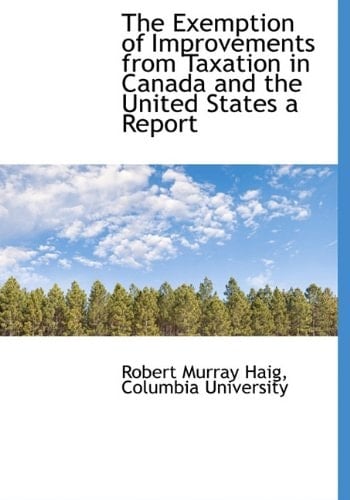 The Exemption of Improvements from Taxation in Canada and the United States a Report
