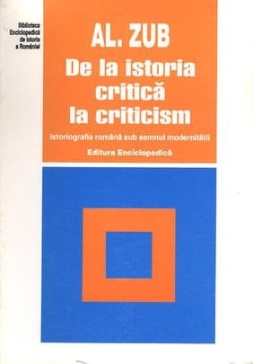 De la istoria critică la criticism: Istoriografia română sub semnul modernității (Colecția "Biblioteca enciclopedică de istorie a României") (Romanian Edition)