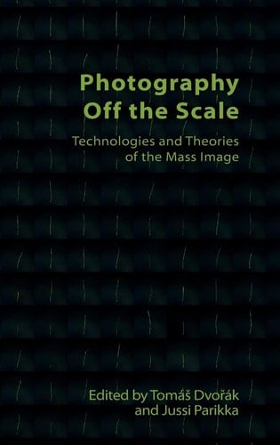 Photography Off the Scale Technologies and Theories of the Mass Image