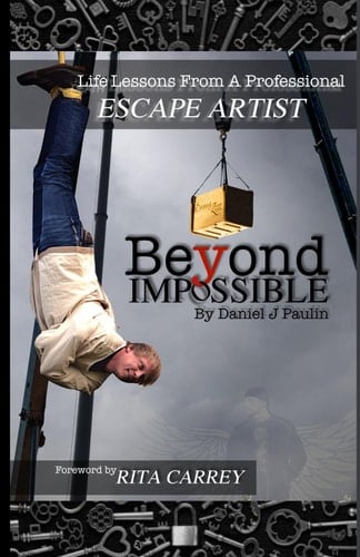 Beyond Impossible: Life Lessons From A Professional Escape Artist
