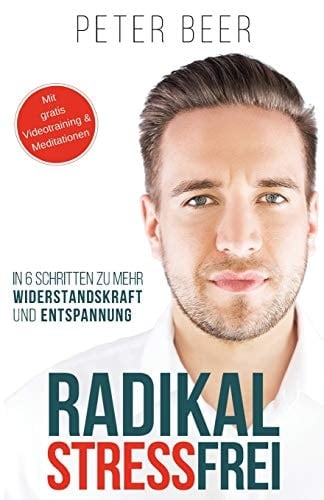 Radikal stressfrei sechs Schritte zu mehr Widerstandskraft und Entspannung
