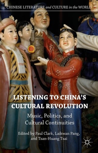 Listening to China’s Cultural Revolution Music, Politics, and Cultural Continuities