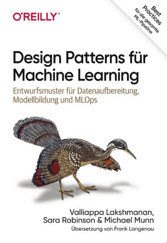 Design Patterns für Machine Learning Entwurfsmuster für Datenaufbereitung, Modellbildung und MLOps