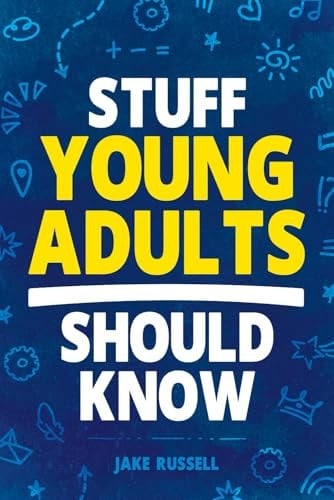Stuff Young Adults Should Know Essential Life Skills, Tips, and Advice to Thrive as an Adult!