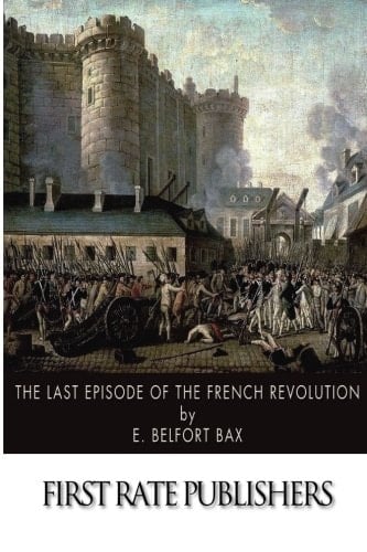 The Last Episode of the French Revolution Being a History of Gracchus Babeuf and the Conspiracy of the Equals