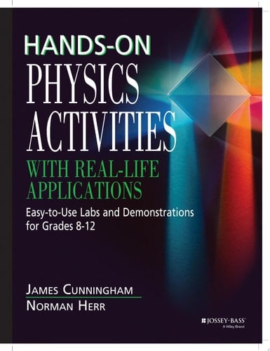 Hands-On Physics Activities with Real-Life Applications Easy-to-Use Labs and Demonstrations for Grades 8 - 12