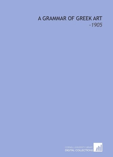 A Grammar of Greek Art: -1905