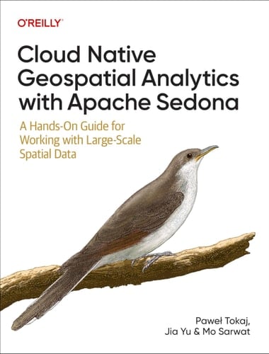 Cloud Native Geospatial Analytics with Apache Sedona A Hands-On Guide for Working with Large-Scale Spatial Data