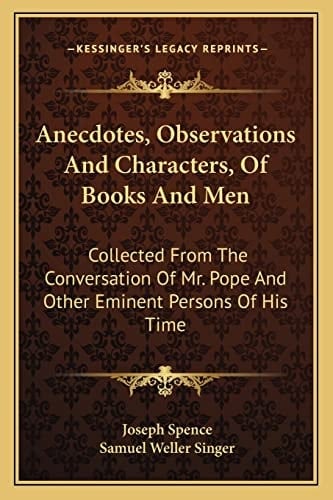 Anecdotes, Observations And Characters, Of Books And Men: Collected From The Conversation Of Mr. Pope And Other Eminent Persons Of His Time
