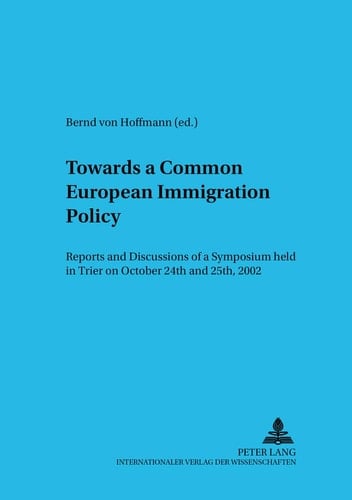 Towards a Common European Immigration Policy: Reports and Discussions of a Symposium held in Trier on October 24th and 25th, 2002 (Rechtspolitisches Symposium)